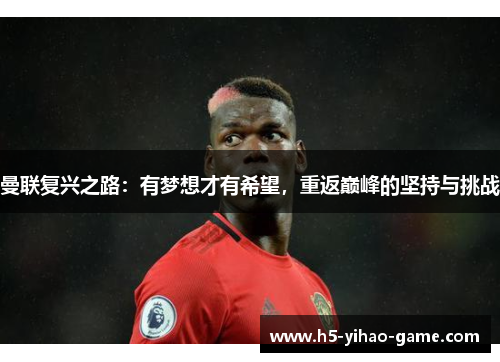 曼联复兴之路：有梦想才有希望，重返巅峰的坚持与挑战