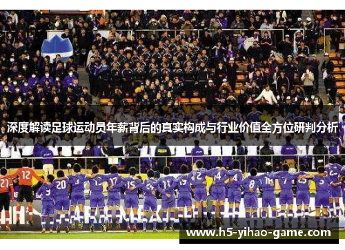 深度解读足球运动员年薪背后的真实构成与行业价值全方位研判分析